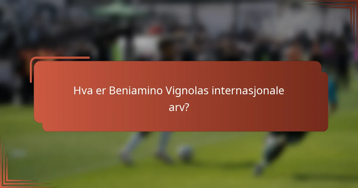 Hva er Beniamino Vignolas internasjonale arv?