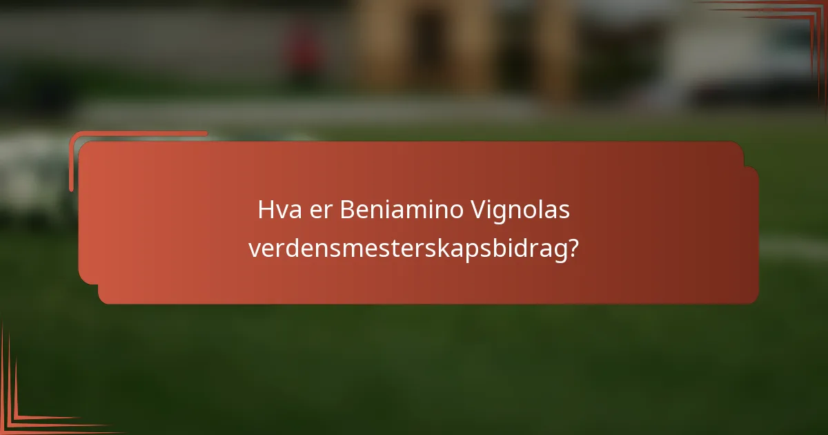 Hva er Beniamino Vignolas verdensmesterskapsbidrag?