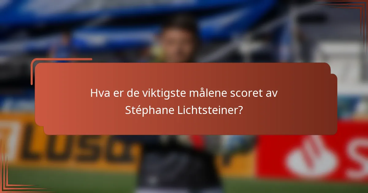 Hva er de viktigste målene scoret av Stéphane Lichtsteiner?