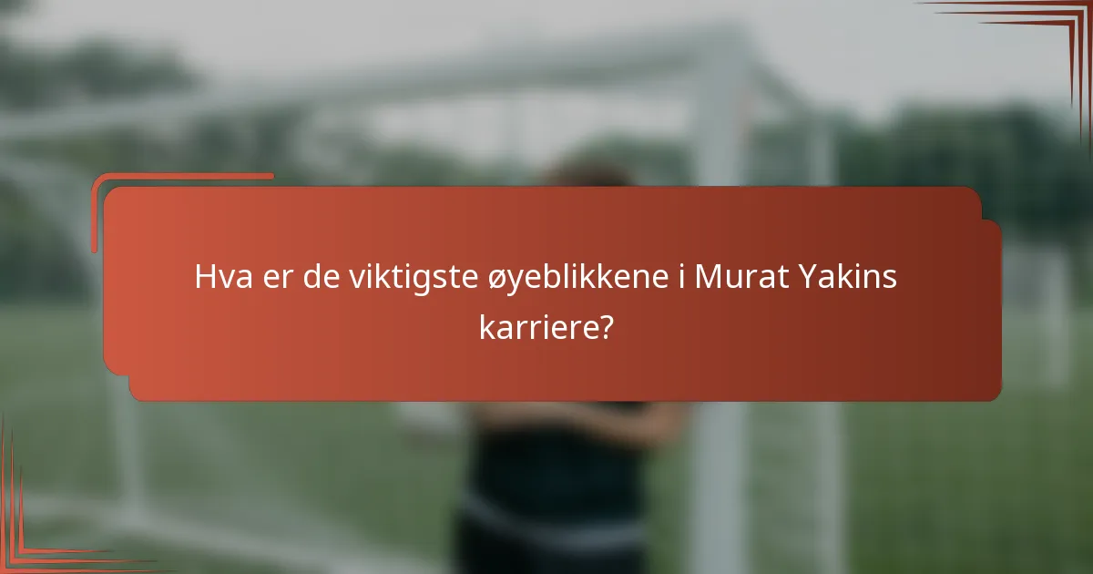 Hva er de viktigste øyeblikkene i Murat Yakins karriere?
