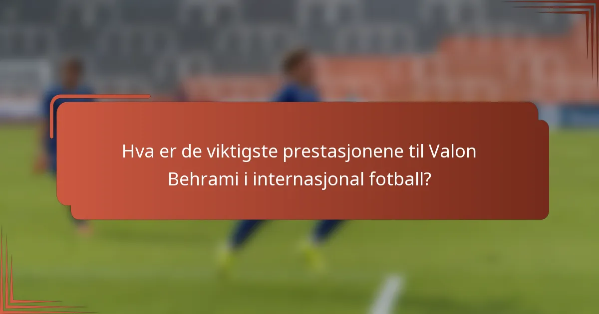 Hva er de viktigste prestasjonene til Valon Behrami i internasjonal fotball?