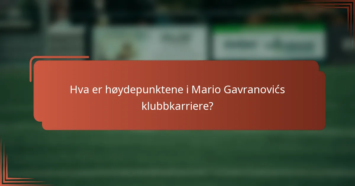 Hva er høydepunktene i Mario Gavranovićs klubbkarriere?