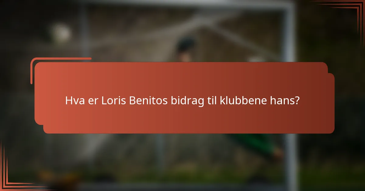 Hva er Loris Benitos bidrag til klubbene hans?