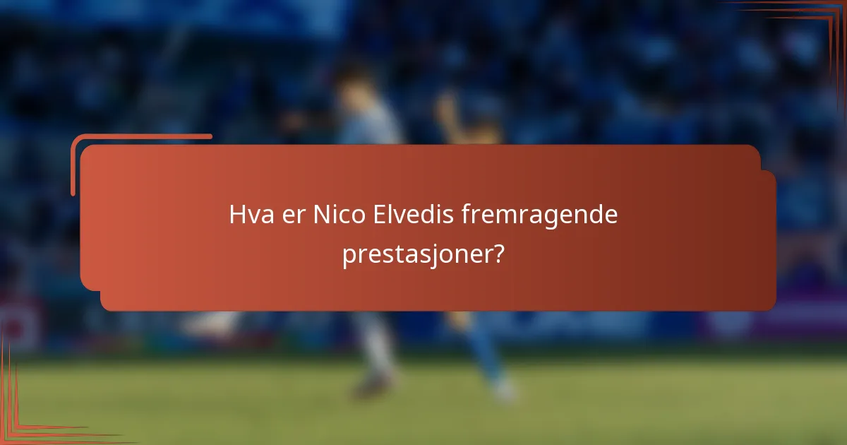Hva er Nico Elvedis fremragende prestasjoner?