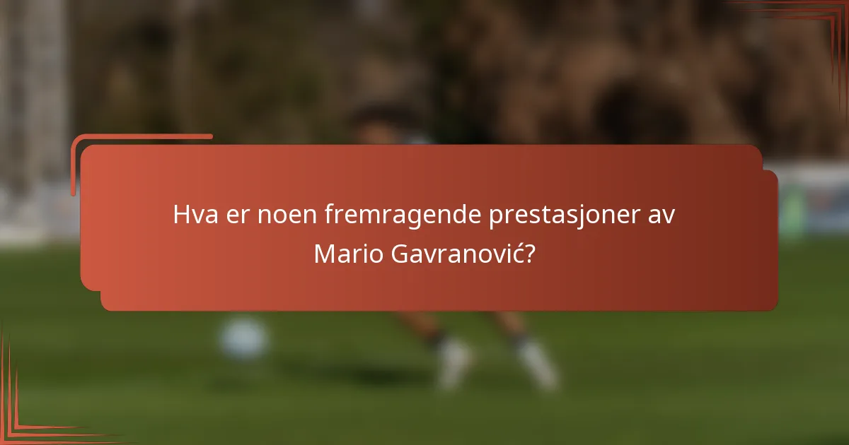 Hva er noen fremragende prestasjoner av Mario Gavranović?