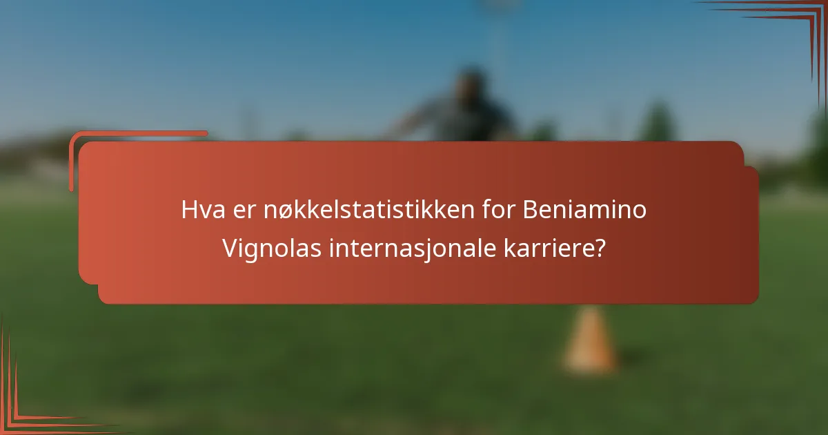 Hva er nøkkelstatistikken for Beniamino Vignolas internasjonale karriere?