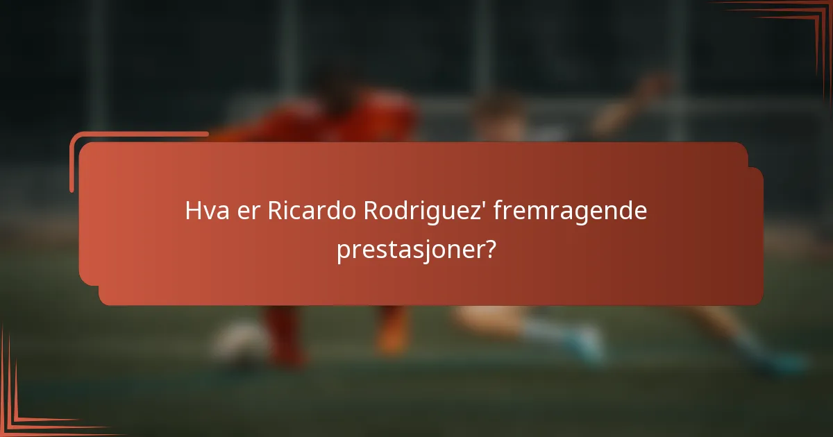 Hva er Ricardo Rodriguez' fremragende prestasjoner?