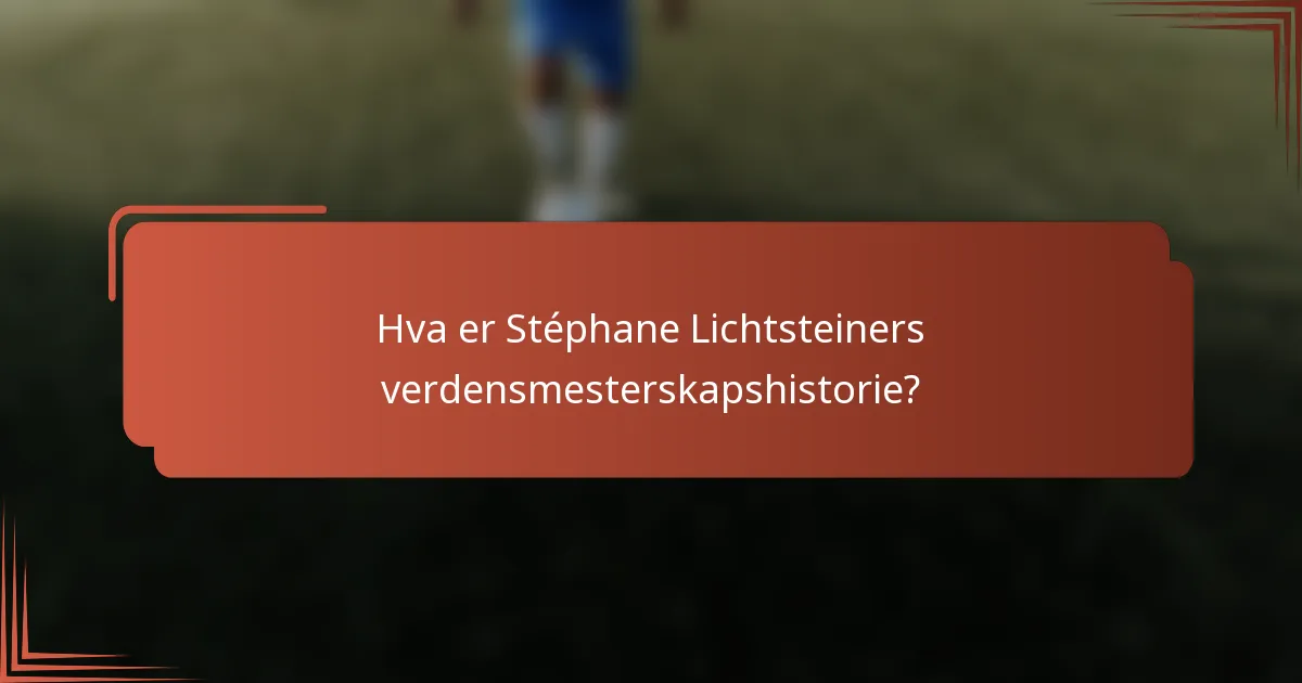 Hva er Stéphane Lichtsteiners verdensmesterskapshistorie?