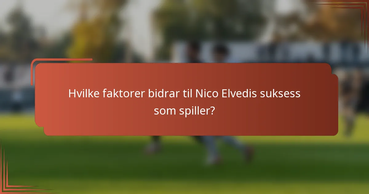 Hvilke faktorer bidrar til Nico Elvedis suksess som spiller?
