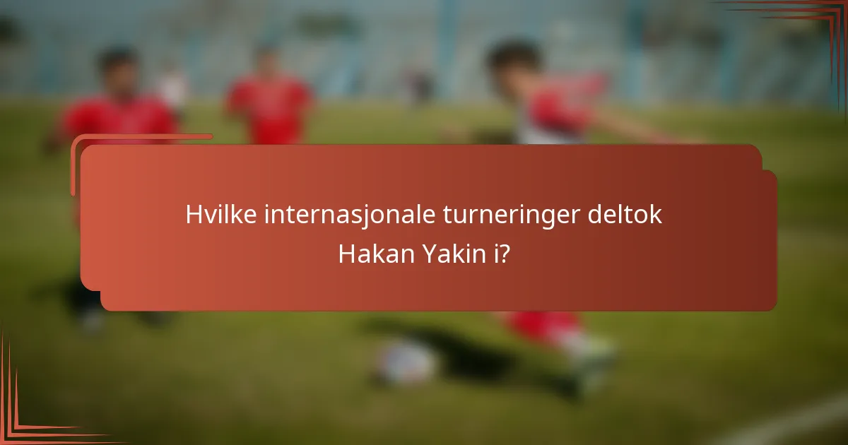 Hvilke internasjonale turneringer deltok Hakan Yakin i?