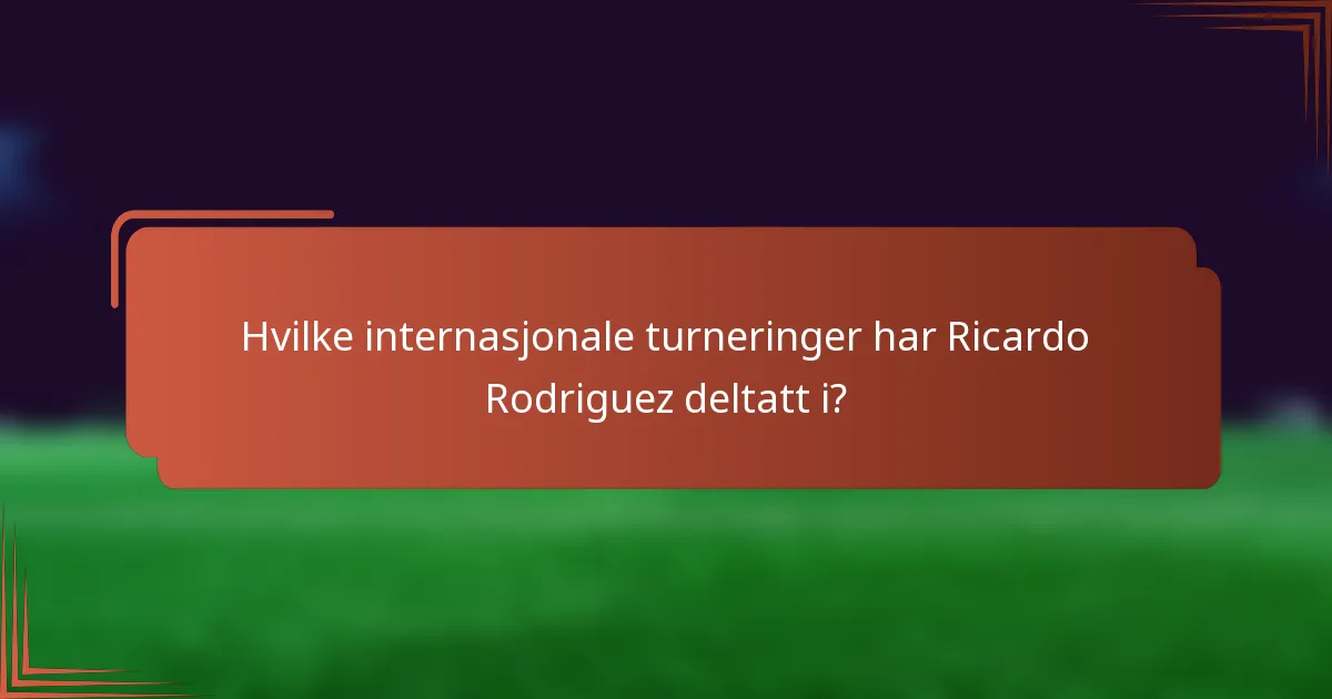 Hvilke internasjonale turneringer har Ricardo Rodriguez deltatt i?