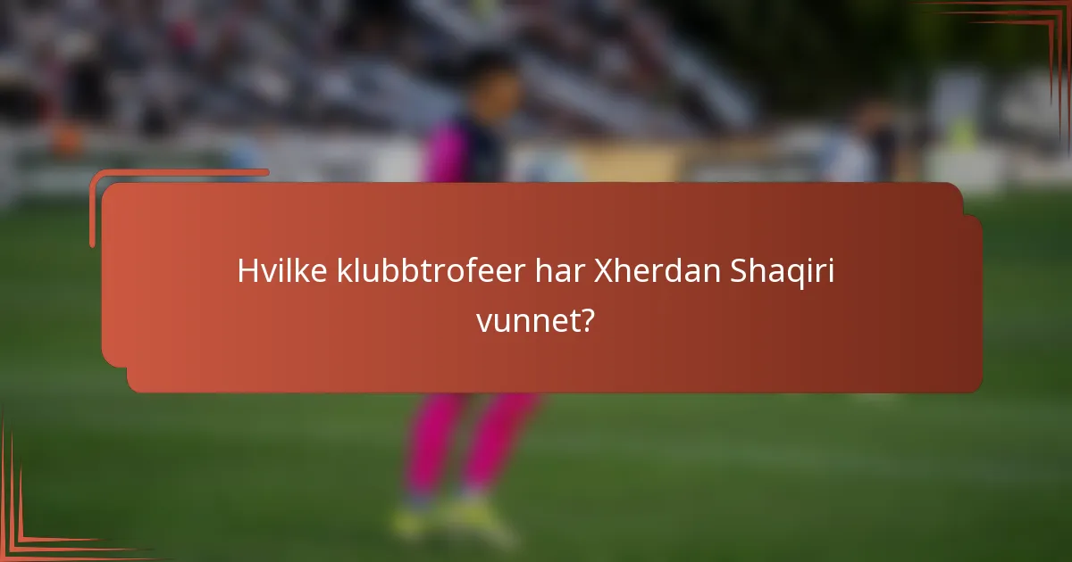 Hvilke klubbtrofeer har Xherdan Shaqiri vunnet?