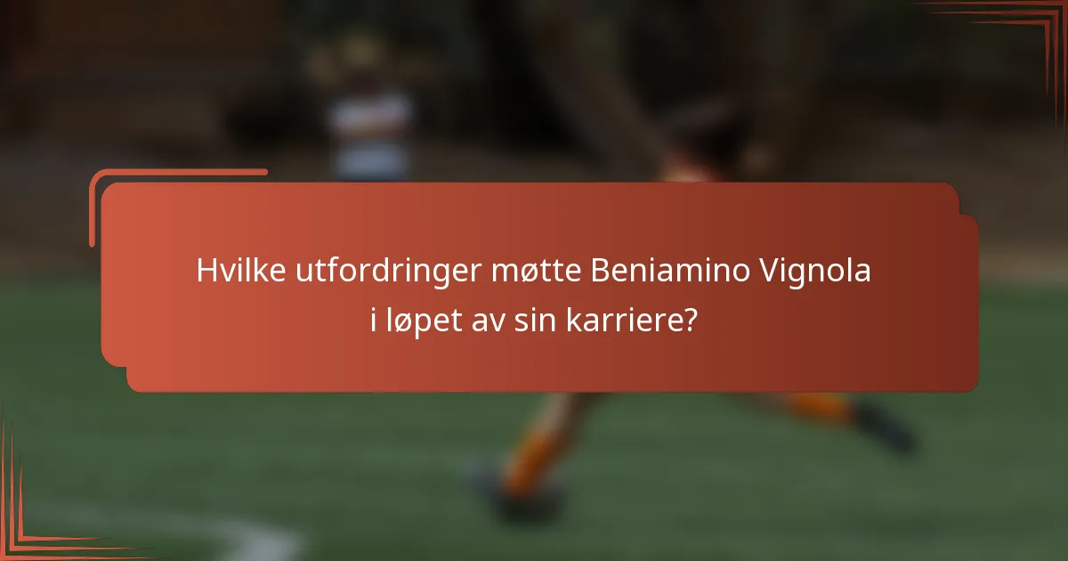 Hvilke utfordringer møtte Beniamino Vignola i løpet av sin karriere?