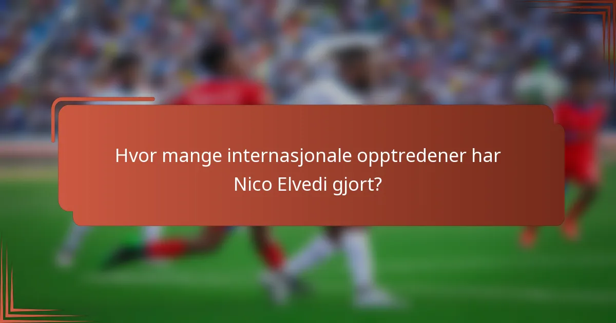 Hvor mange internasjonale opptredener har Nico Elvedi gjort?