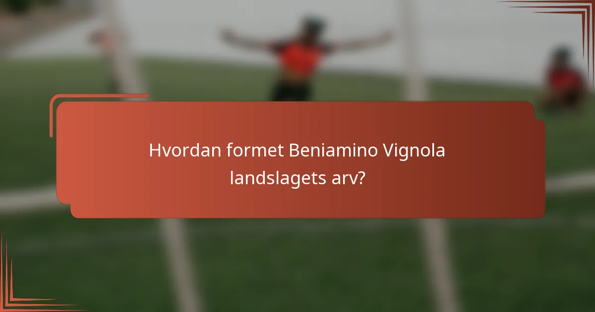 Hvordan formet Beniamino Vignola landslagets arv?