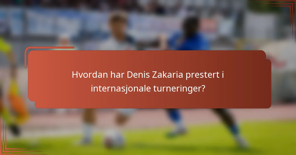 Hvordan har Denis Zakaria prestert i internasjonale turneringer?