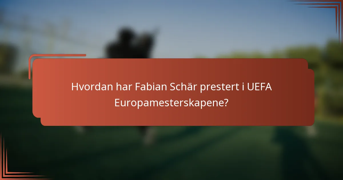 Hvordan har Fabian Schär prestert i UEFA Europamesterskapene?