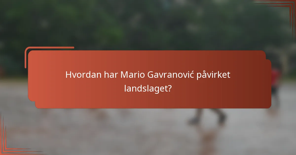 Hvordan har Mario Gavranović påvirket landslaget?