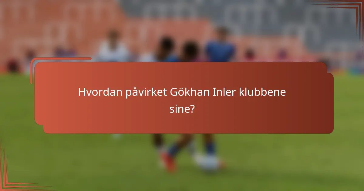 Hvordan påvirket Gökhan Inler klubbene sine?