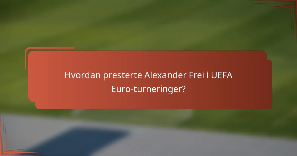 Hvordan presterte Alexander Frei i UEFA Euro-turneringer?