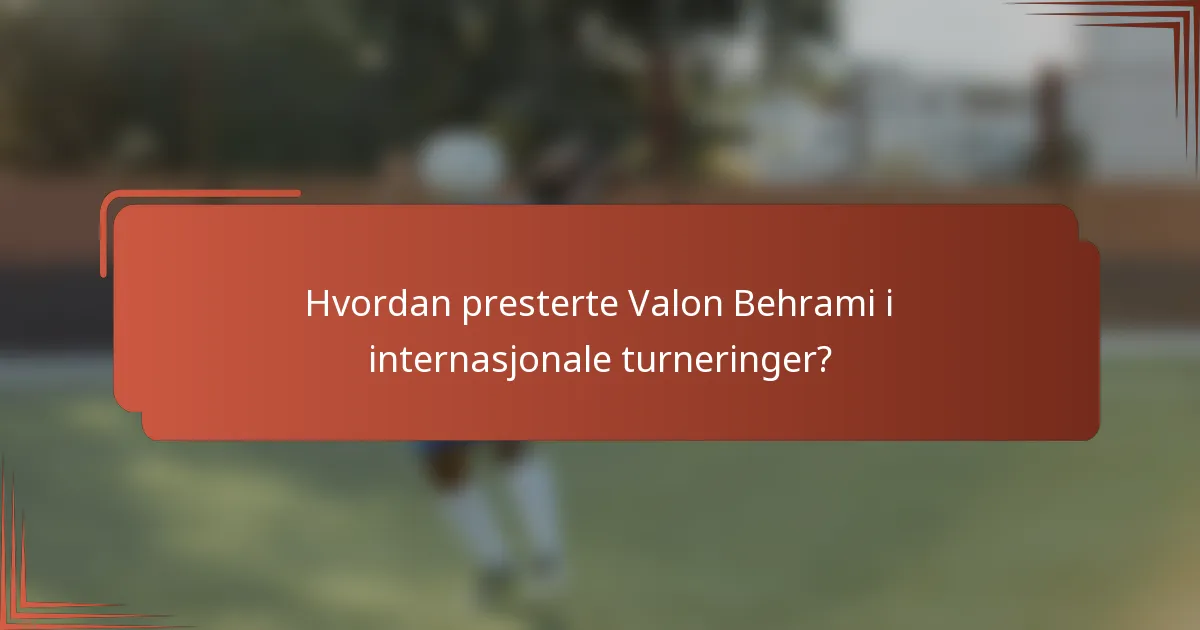 Hvordan presterte Valon Behrami i internasjonale turneringer?