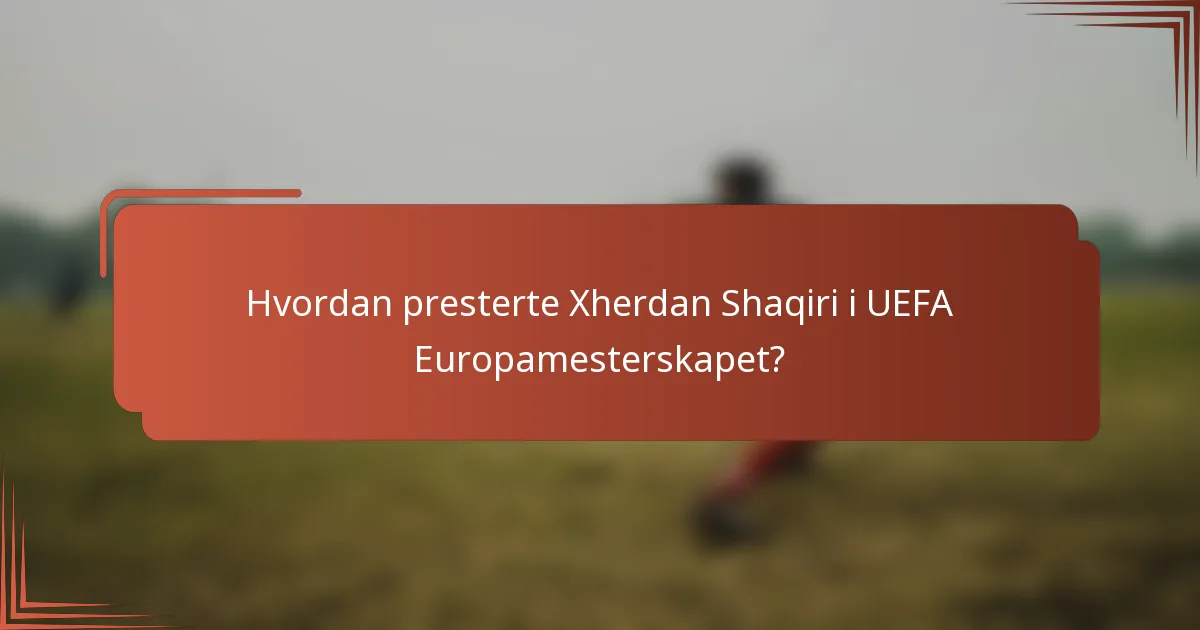 Hvordan presterte Xherdan Shaqiri i UEFA Europamesterskapet?