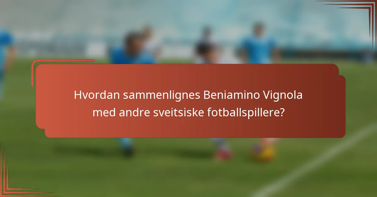 Hvordan sammenlignes Beniamino Vignola med andre sveitsiske fotballspillere?