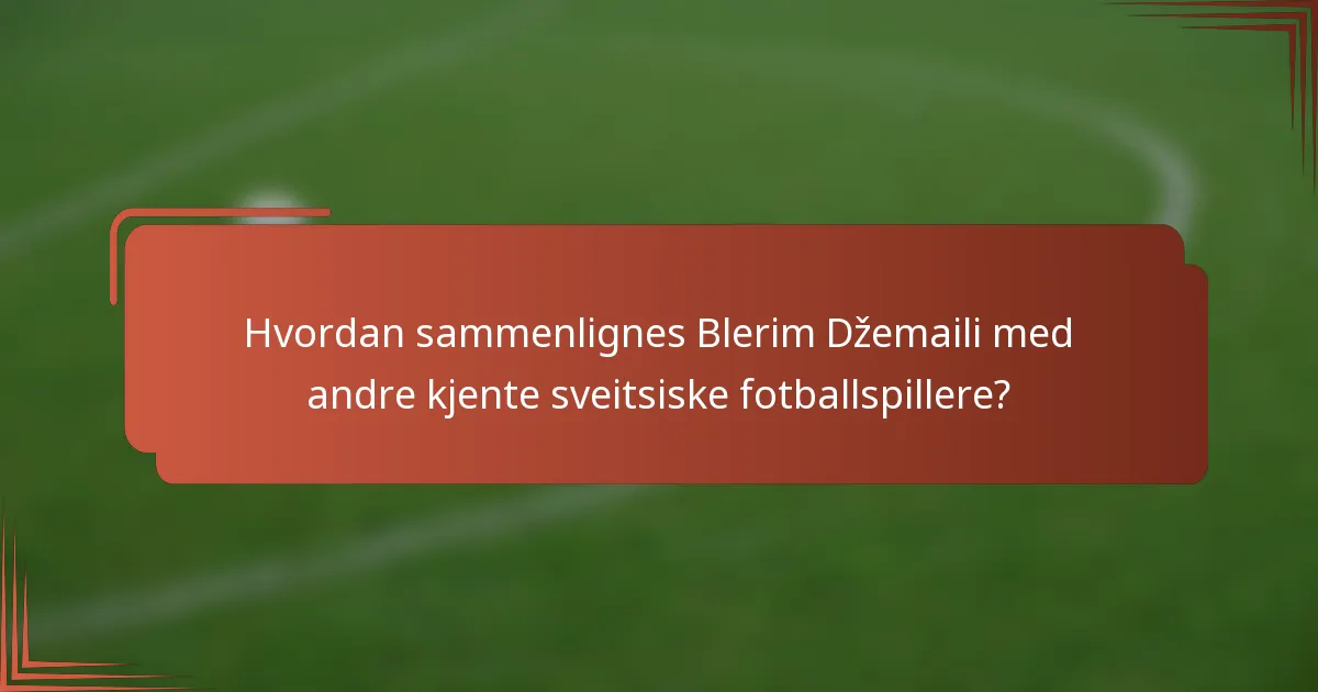 Hvordan sammenlignes Blerim Džemaili med andre kjente sveitsiske fotballspillere?