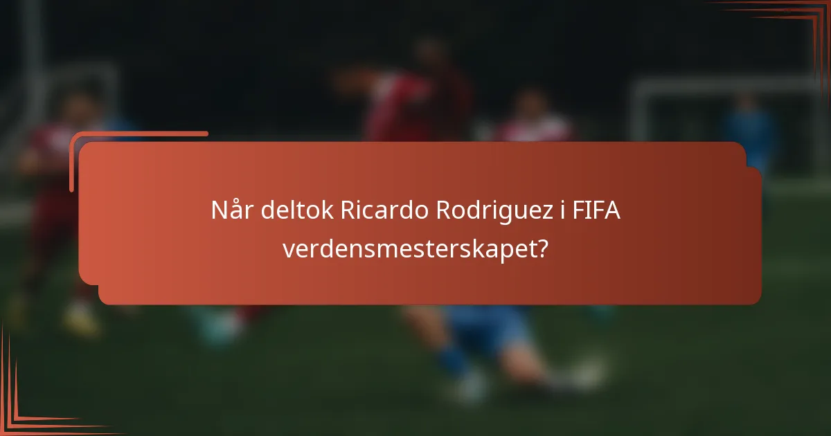 Når deltok Ricardo Rodriguez i FIFA verdensmesterskapet?
